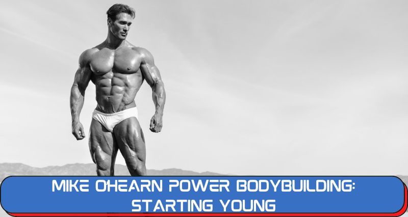 Mike O’Hearn Power Bodybuilding: STARTING YOUNG