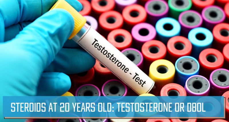 Steroids at 20 years old_ Testosterone or Dbol